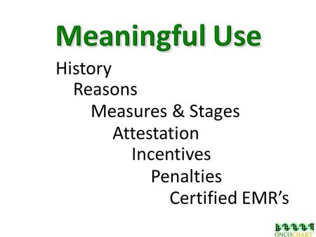 History Reasons Certified EMR’s Penalties Attestation Incentives Measures & Stages.