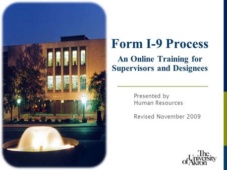 Form I-9 Process An Online Training for Supervisors and Designees Presented by Human Resources Revised November 2009.