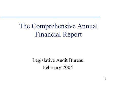 1 The Comprehensive Annual Financial Report Legislative Audit Bureau February 2004.