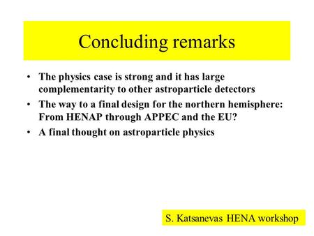 Concluding remarks The physics case is strong and it has large complementarity to other astroparticle detectors The way to a final design for the northern.