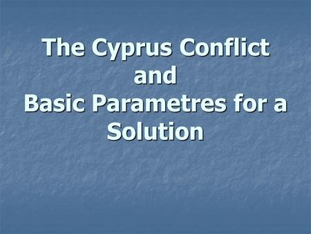 The Cyprus Conflict and Basic Parametres for a Solution.