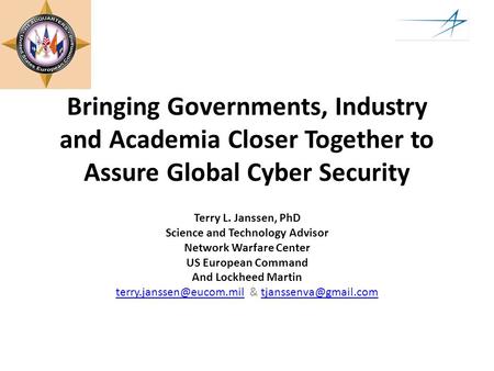 Bringing Governments, Industry and Academia Closer Together to Assure Global Cyber Security Terry L. Janssen, PhD Science and Technology Advisor Network.