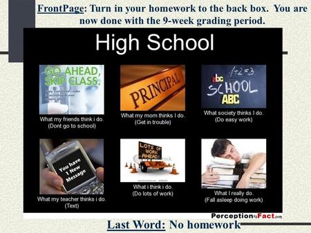 Last Word: No homework FrontPage: Turn in your homework to the back box. You are now done with the 9-week grading period.