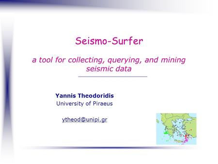 Seismo-Surfer a tool for collecting, querying, and mining seismic data Yannis Theodoridis University of Piraeus