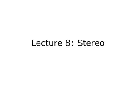 Lecture 8: Stereo.