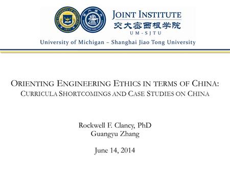O RIENTING E NGINEERING E THICS IN TERMS OF C HINA : C URRICULA S HORTCOMINGS AND C ASE S TUDIES ON C HINA Rockwell F. Clancy, PhD Guangyu Zhang June 14,