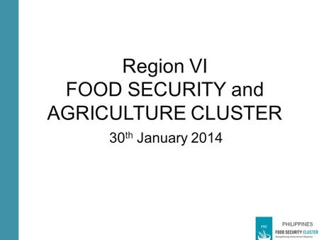 PHILIPPINES Region VI FOOD SECURITY and AGRICULTURE CLUSTER 30 th January 2014 PHILIPPINES.