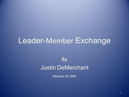 Leader- Member Exchange By Justin DeMerchant February 15, 2010 1.