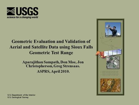 U.S. Department of the Interior U.S. Geological Survey Aparajithan Sampath, Don Moe, Jon Christopherson, Greg Strensaas. ASPRS, April 2010. Geometric Evaluation.