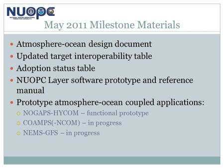 May 2011 Milestone Materials Atmosphere-ocean design document Updated target interoperability table Adoption status table NUOPC Layer software prototype.