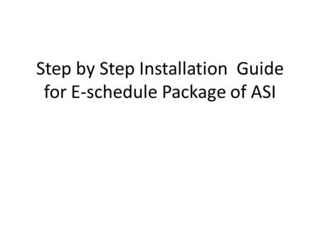 Step by Step Installation Guide for E-schedule Package of ASI.