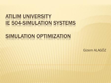 Gizem ALAGÖZ. Simulation optimization has received considerable attention from both simulation researchers and practitioners. Both continuous and discrete.