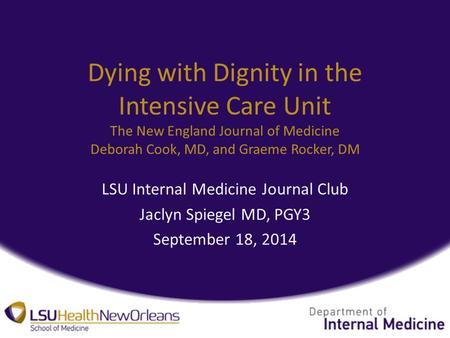 Dying with Dignity in the Intensive Care Unit The New England Journal of Medicine Deborah Cook, MD, and Graeme Rocker, DM LSU Internal Medicine Journal.
