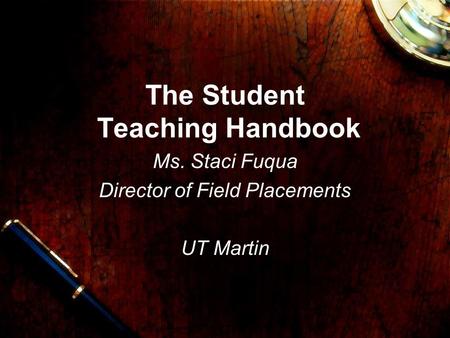 The Student Teaching Handbook Ms. Staci Fuqua Director of Field Placements UT Martin.
