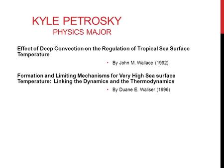 KYLE PETROSKY PHYSICS MAJOR Effect of Deep Convection on the Regulation of Tropical Sea Surface Temperature By John M. Wallace (1992) Formation and Limiting.