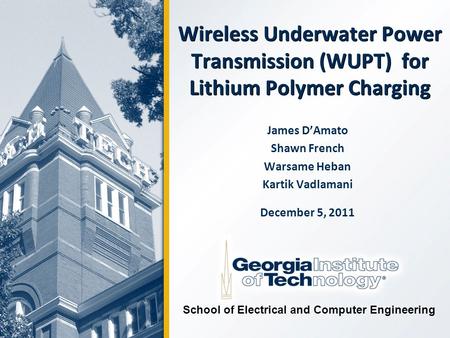 Wireless Underwater Power Transmission (WUPT) for Lithium Polymer Charging James D’Amato Shawn French Warsame Heban Kartik Vadlamani December 5, 2011 School.