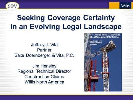 Seeking Coverage Certainty in an Evolving Legal Landscape Jeffrey J. Vita Partner Saxe Doernberger & Vita, P.C. Jim Hensley Regional Technical Director.