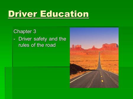 Driver Education Chapter 3 - 	Driver safety and the rules of the road.