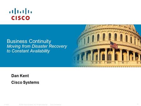 © 2008 Cisco Systems, Inc. All rights reserved.Cisco Confidential011608 1 Business Continuity Moving from Disaster Recovery to Constant Availability Dan.