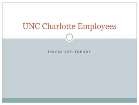 ISSUES AND TRENDS UNC Charlotte Employees. All UNC Charlotte Employees Employee DescriptionCount Permanent Status EPA Senior Administrators156 EPA Staff319.