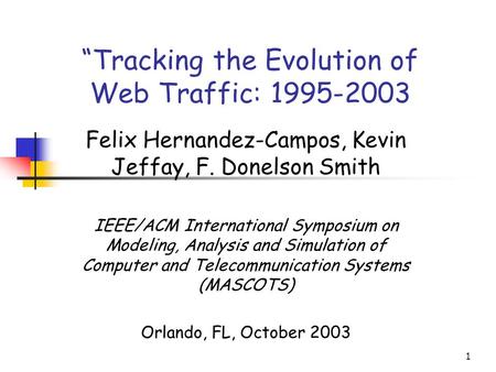 1 “Tracking the Evolution of Web Traffic: 1995-2003 Felix Hernandez-Campos, Kevin Jeffay, F. Donelson Smith IEEE/ACM International Symposium on Modeling,
