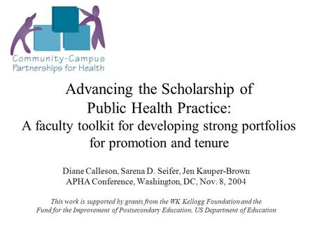 Advancing the Scholarship of Public Health Practice: A faculty toolkit for developing strong portfolios for promotion and tenure Diane Calleson, Sarena.