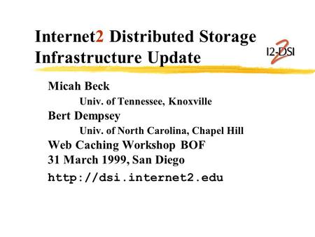 Internet2 Distributed Storage Infrastructure Update Micah Beck Univ. of Tennessee, Knoxville Bert Dempsey Univ. of North Carolina, Chapel Hill Web Caching.