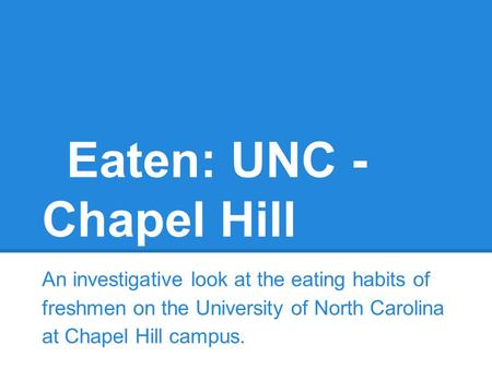 Eaten: UNC - Chapel Hill An investigative look at the eating habits of freshmen on the University of North Carolina at Chapel Hill campus.