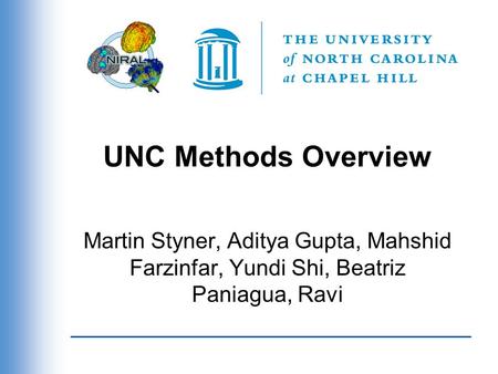 UNC Methods Overview Martin Styner, Aditya Gupta, Mahshid Farzinfar, Yundi Shi, Beatriz Paniagua, Ravi.