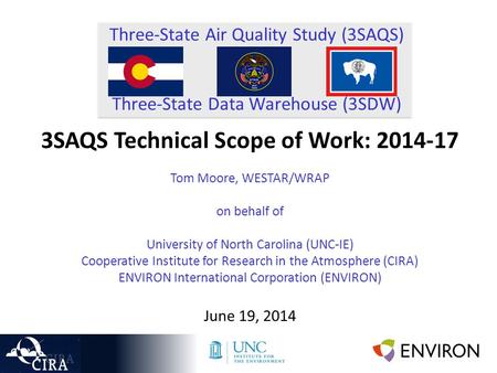 Three-State Air Quality Study (3SAQS) Three-State Data Warehouse (3SDW) 3SAQS Technical Scope of Work: 2014-17 Tom Moore, WESTAR/WRAP on behalf of University.