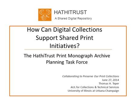HATHITRUST A Shared Digital Repository How Can Digital Collections Support Shared Print Initiatives? The HathiTrust Print Monograph Archive Planning Task.