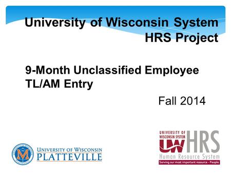 University of Wisconsin System HRS Project 9-Month Unclassified Employee TL/AM Entry Fall 2014.