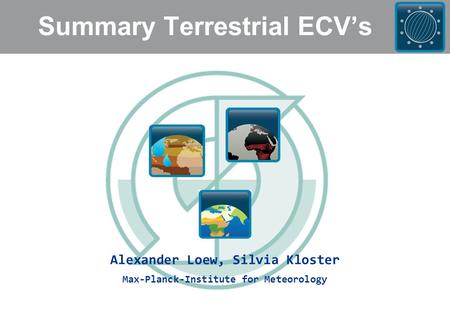Summary Terrestrial ECV’s Alexander Loew, Silvia Kloster Max-Planck-Institute for Meteorology.