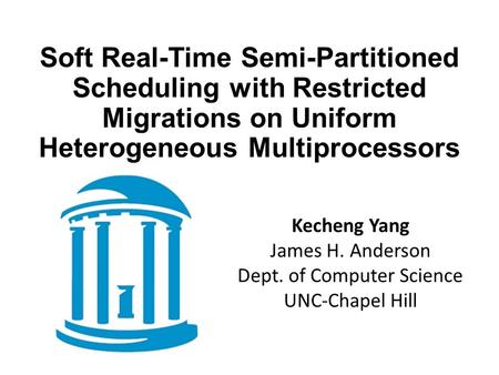 Soft Real-Time Semi-Partitioned Scheduling with Restricted Migrations on Uniform Heterogeneous Multiprocessors Kecheng Yang James H. Anderson Dept. of.