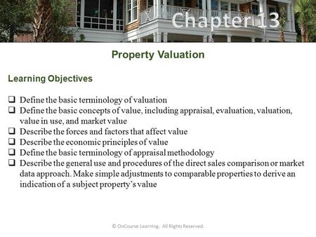 © OnCourse Learning. All Rights Reserved. Property Valuation Learning Objectives  Define the basic terminology of valuation  Define the basic concepts.