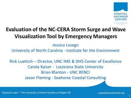 Evaluation of the NC-CERA Storm Surge and Wave Visualization Tool by Emergency Managers Jessica Losego University of North Carolina - Institute for the.