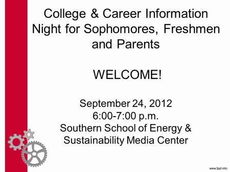 College & Career Information Night for Sophomores, Freshmen and Parents WELCOME! September 24, 2012 6:00-7:00 p.m. Southern School of Energy & Sustainability.