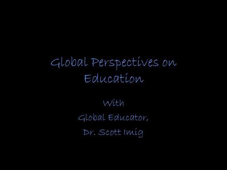 Global Perspectives on Education With Global Educator, Dr. Scott Imig.