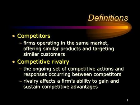 1 Definitions CompetitorsCompetitors –firms operating in the same market, offering similar products and targeting similar customers Competitive rivalryCompetitive.