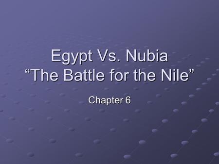Egypt Vs. Nubia “The Battle for the Nile” Chapter 6.