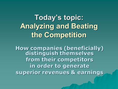 Today’s topic: Analyzing and Beating the Competition