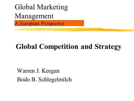 Global Marketing Management A European Perspective Warren J. Keegan Bodo B. Schlegelmilch Global Competition and Strategy.