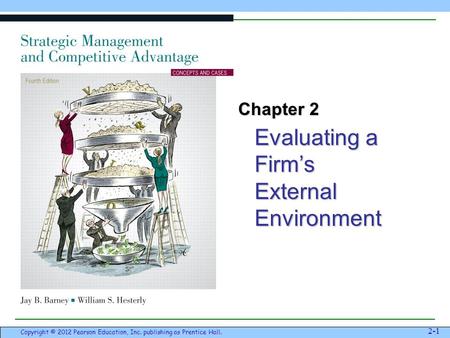 Evaluating a Firm’s External Environment 2-1 Copyright © 2012 Pearson Education, Inc. publishing as Prentice Hall. Chapter 2.