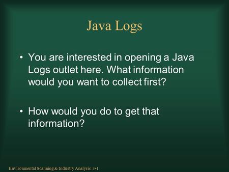Java Logs You are interested in opening a Java Logs outlet here. What information would you want to collect first? How would you do to get that information?