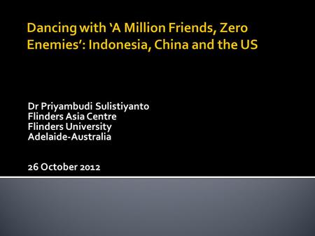 Dr Priyambudi Sulistiyanto Flinders Asia Centre Flinders University Adelaide-Australia 26 October 2012.