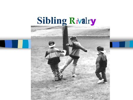Sibling R i v a l r y. Objectives n Parents will understand reasons for sibling rivalry n Parents will learn about ways to reduce jealousy of older children.