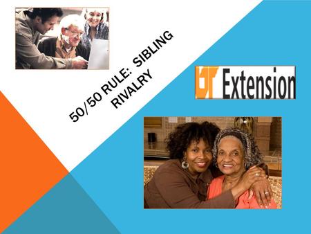 50/50 RULE: SIBLING RIVALRY. Thanks to HOME INSTEAD Senior Care, Inc. ; Dr. Amy D’ Aprix and Mary Alexander. Used by permission…..