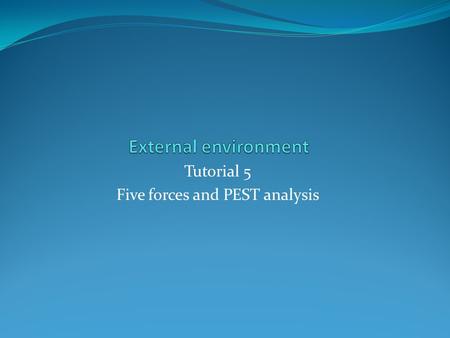 Tutorial 5 Five forces and PEST analysis