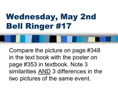 Wednesday, May 2nd Bell Ringer #17 Compare the picture on page #348 in the text book with the poster on page #353 in textbook. Note 3 similarities AND.