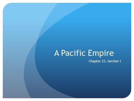 A Pacific Empire Chapter 23, Section 1.